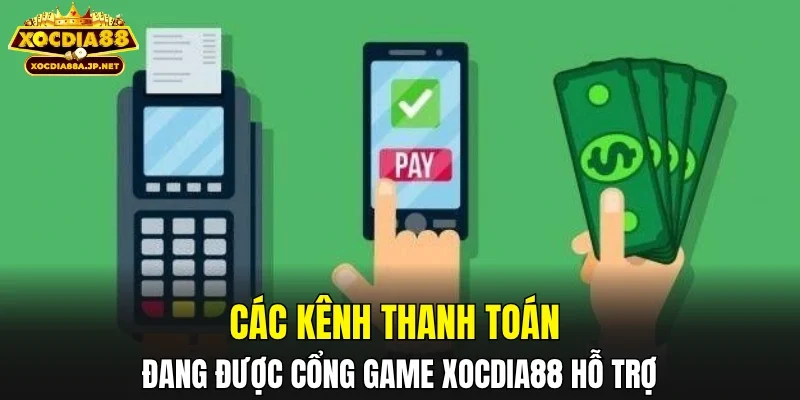 Các kênh thanh toán đang được cổng game XOCDIA88 hỗ trợ
