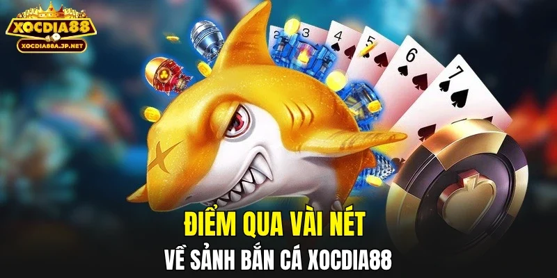 Điểm qua vài nét về sảnh bắn cá XOCDIA88