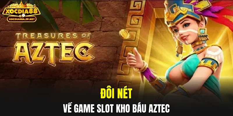 Đôi nét về game slot kho báu aztec