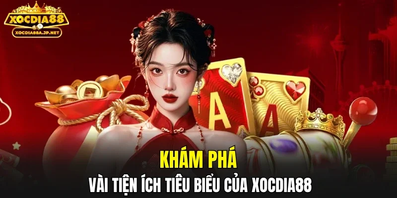 Khám phá vài tiện ích tiêu biểu của XOCDIA88