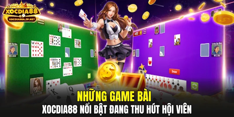 Những game bài XOCDIA88 nổi bật đang thu hút hội viên