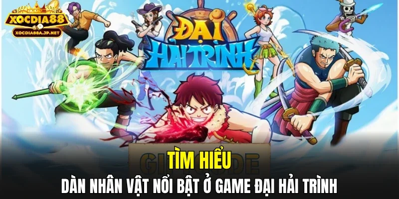 Tìm hiểu dàn nhân vật nổi bật ở game đại hải trình
