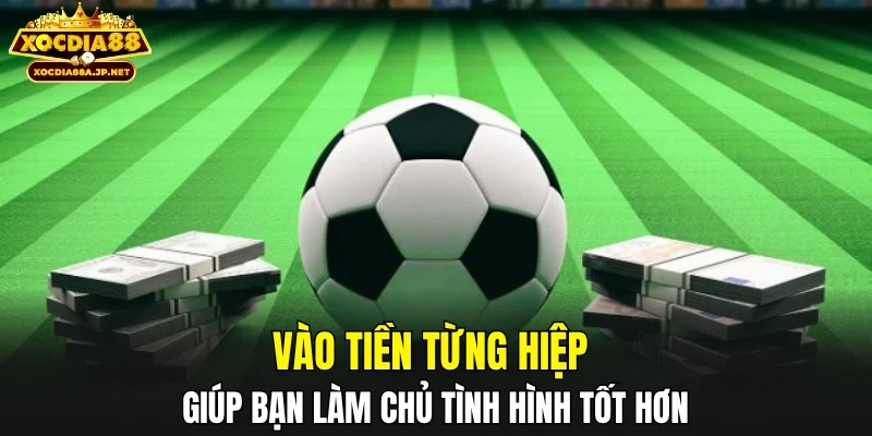Vào tiền từng hiệp giúp bạn làm chủ tình hình tốt hơn